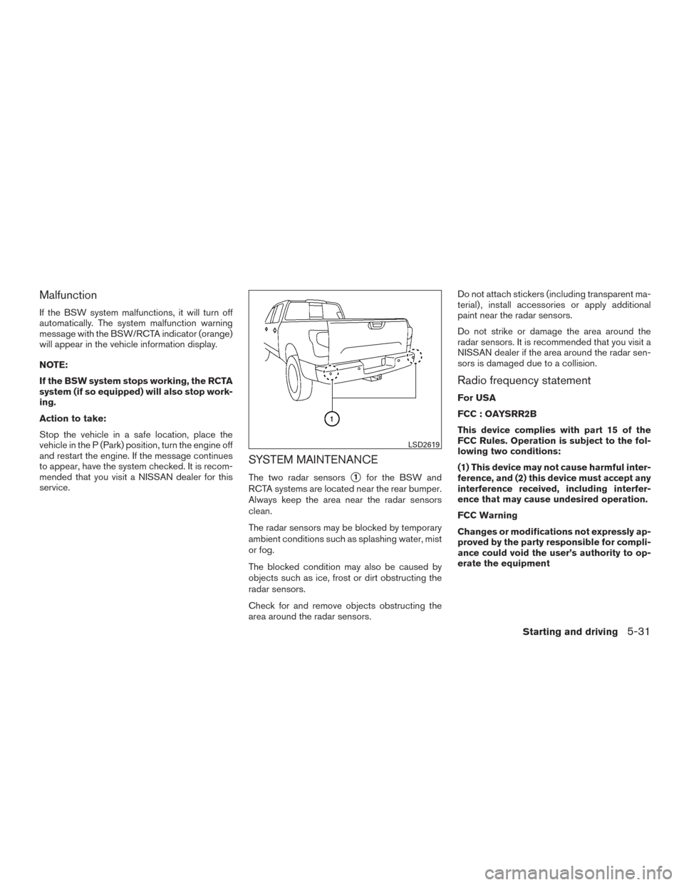 NISSAN TITAN 2017 2.G Owners Manual Malfunction
If the BSW system malfunctions, it will turn off
automatically. The system malfunction warning
message with the BSW/RCTA indicator (orange)
will appear in the vehicle information display.
NISSAN TITAN 2017 2.G Owners Manual Malfunction
If the BSW system malfunctions, it will turn off
automatically. The system malfunction warning
message with the BSW/RCTA indicator (orange)
will appear in the vehicle information display.