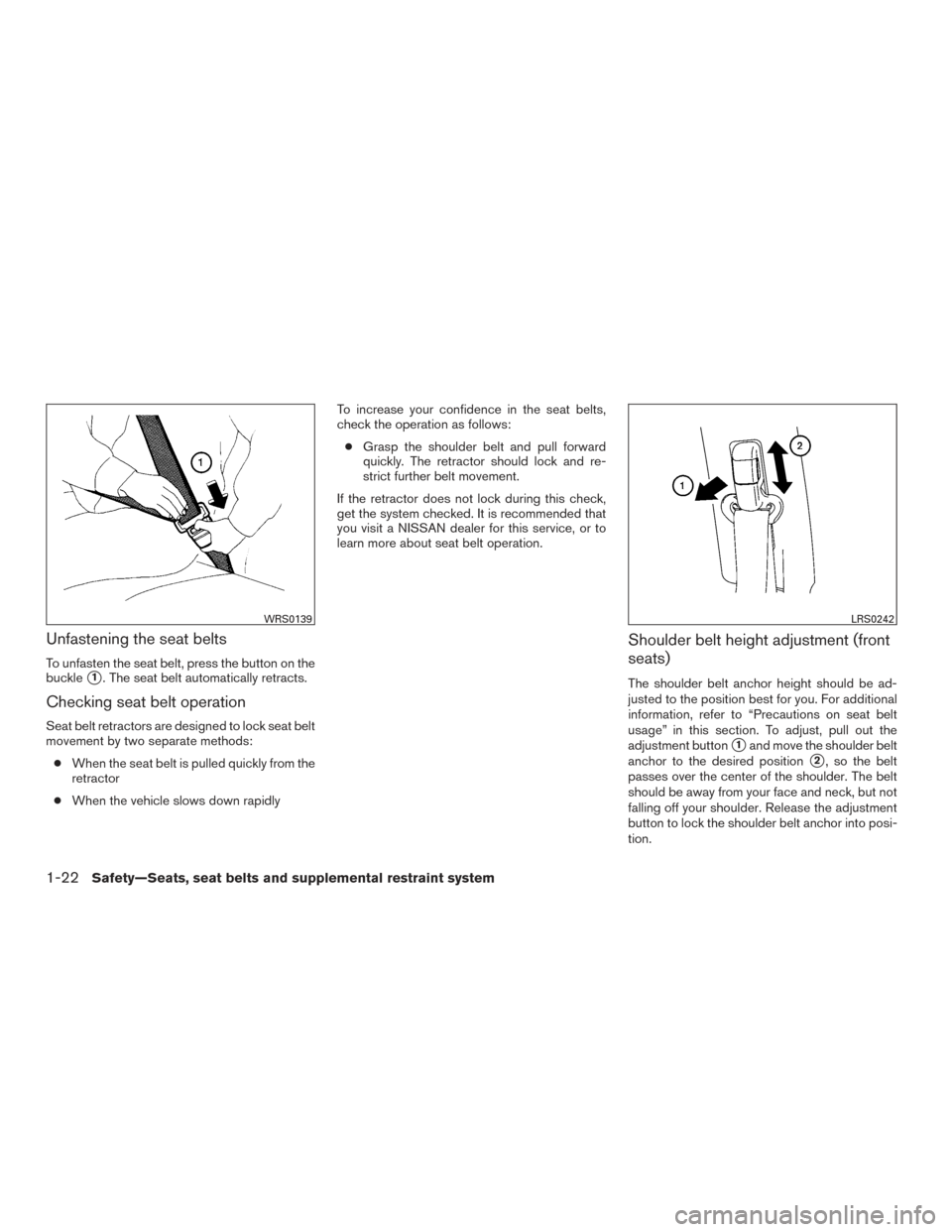 NISSAN TITAN 2017 2.G Service Manual Unfastening the seat belts
To unfasten the seat belt, press the button on the
buckle
1. The seat belt automatically retracts.
Checking seat belt operation
Seat belt retractors are designed to lock se