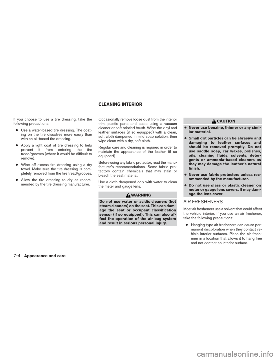 NISSAN TITAN 2017 2.G Owners Manual If you choose to use a tire dressing, take the
following precautions:● Use a water-based tire dressing. The coat-
ing on the tire dissolves more easily than
with an oil-based tire dressing.
● Appl NISSAN TITAN 2017 2.G Owners Manual If you choose to use a tire dressing, take the
following precautions:● Use a water-based tire dressing. The coat-
ing on the tire dissolves more easily than
with an oil-based tire dressing.
● Appl