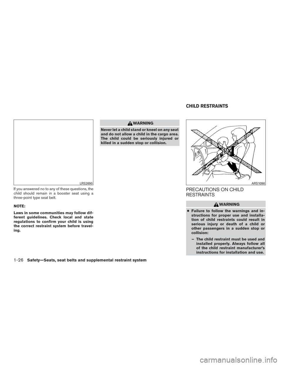 NISSAN TITAN 2017 2.G Service Manual If you answered no to any of these questions, the
child should remain in a booster seat using a
three-point type seat belt.
NOTE:
Laws in some communities may follow dif-
ferent guidelines. Check loca