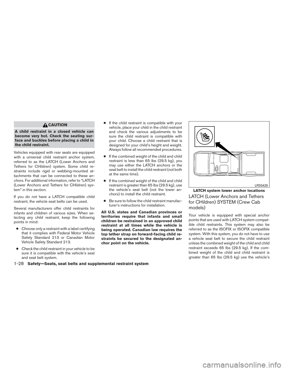 NISSAN TITAN 2017 2.G Workshop Manual CAUTION
A child restraint in a closed vehicle can
become very hot. Check the seating sur-
face and buckles before placing a child in
the child restraint.
Vehicles equipped with rear seats are equipped NISSAN TITAN 2017 2.G Workshop Manual CAUTION
A child restraint in a closed vehicle can
become very hot. Check the seating sur-
face and buckles before placing a child in
the child restraint.
Vehicles equipped with rear seats are equipped