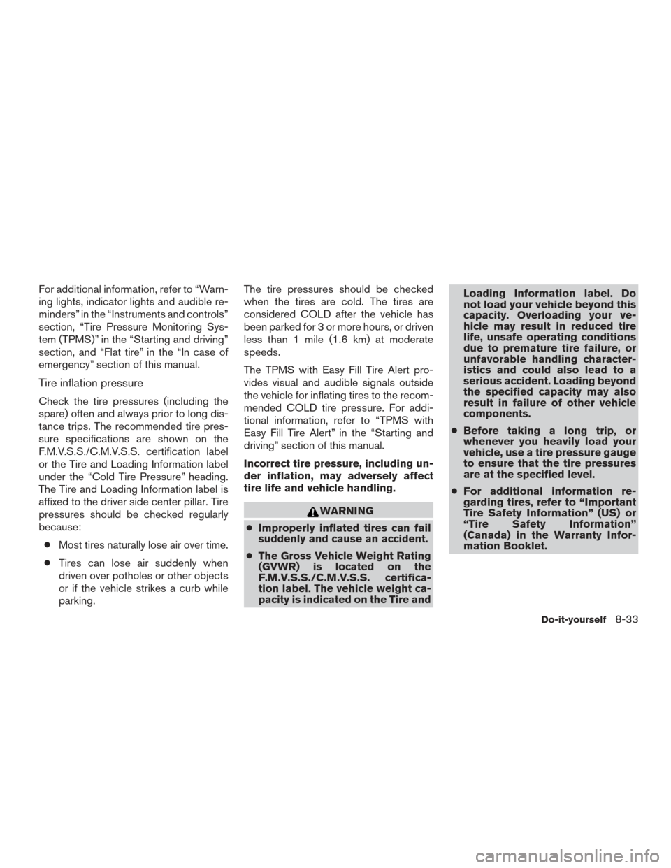 NISSAN TITAN 2017 2.G Owners Manual For additional information, refer to “Warn-
ing lights, indicator lights and audible re-
minders” in the “Instruments and controls”
section, “Tire Pressure Monitoring Sys-
tem (TPMS)” in t