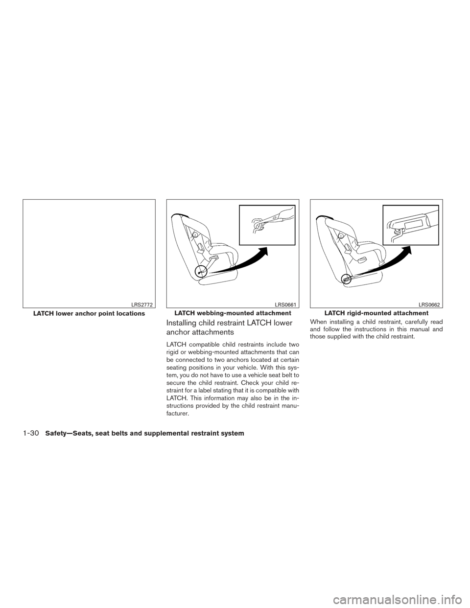 NISSAN TITAN 2017 2.G Workshop Manual Installing child restraint LATCH lower
anchor attachments
LATCH compatible child restraints include two
rigid or webbing-mounted attachments that can
be connected to two anchors located at certain
sea NISSAN TITAN 2017 2.G Workshop Manual Installing child restraint LATCH lower
anchor attachments
LATCH compatible child restraints include two
rigid or webbing-mounted attachments that can
be connected to two anchors located at certain
sea