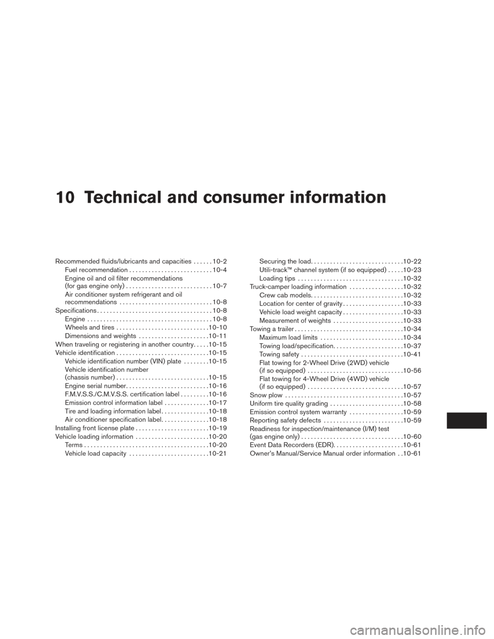 NISSAN TITAN 2017 2.G Owners Manual 10 Technical and consumer information
Recommended fluids/lubricants and capacities......10-2
Fuel recommendation .......................... 10-4
Engine oil and oil filter recommendations
(for gas engi NISSAN TITAN 2017 2.G Owners Manual 10 Technical and consumer information
Recommended fluids/lubricants and capacities......10-2
Fuel recommendation .......................... 10-4
Engine oil and oil filter recommendations
(for gas engi