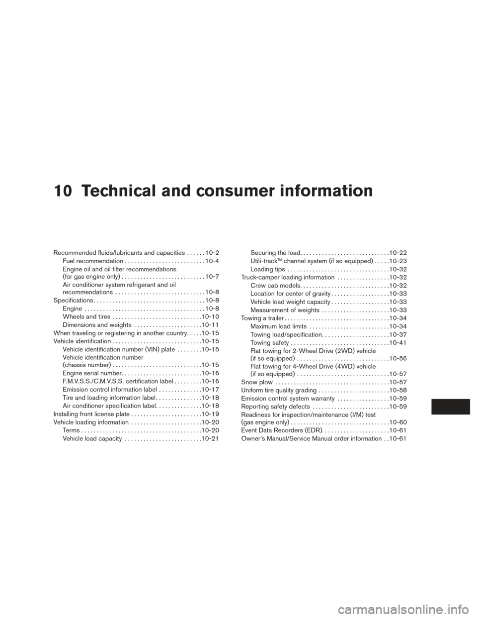 NISSAN TITAN 2017 2.G Owners Manual 10 Technical and consumer information
Recommended fluids/lubricants and capacities......10-2
Fuel recommendation .......................... 10-4
Engine oil and oil filter recommendations
(for gas engi