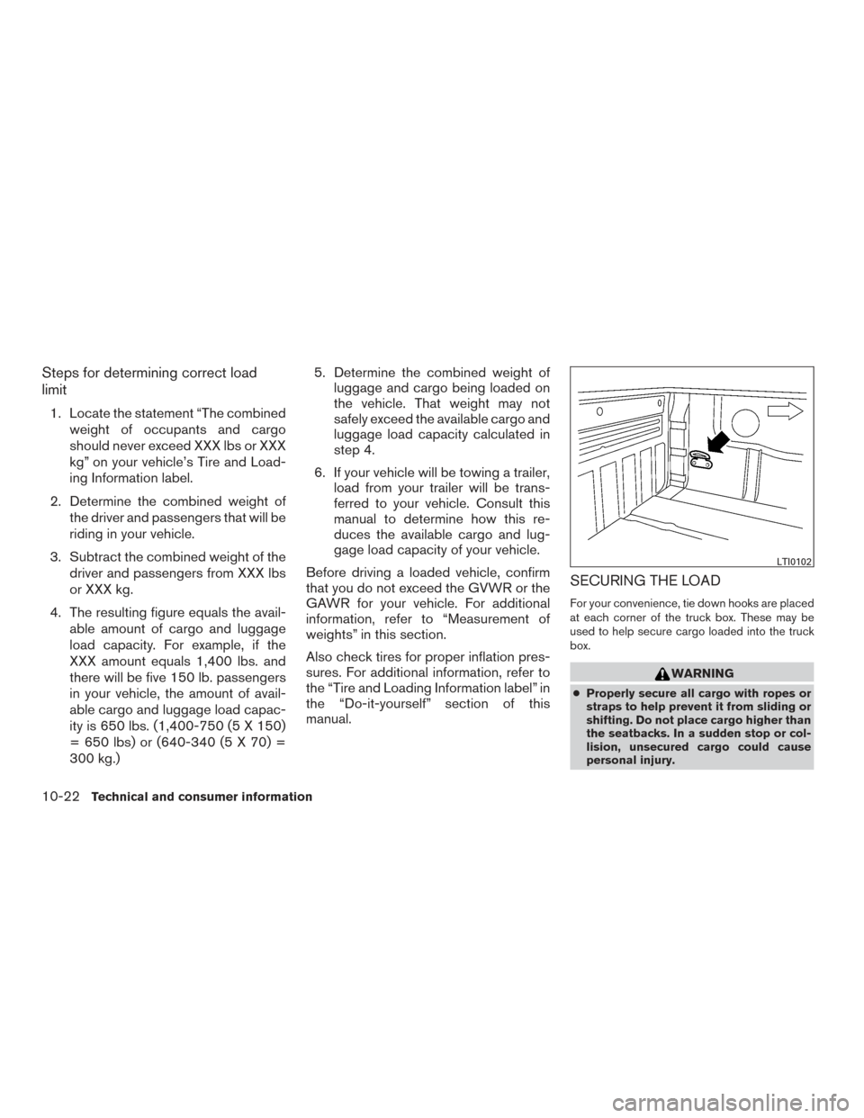 NISSAN TITAN 2017 2.G Owners Manual Steps for determining correct load
limit
1. Locate the statement “The combinedweight of occupants and cargo
should never exceed XXX lbs or XXX
kg” on your vehicle’s Tire and Load-
ing Informatio