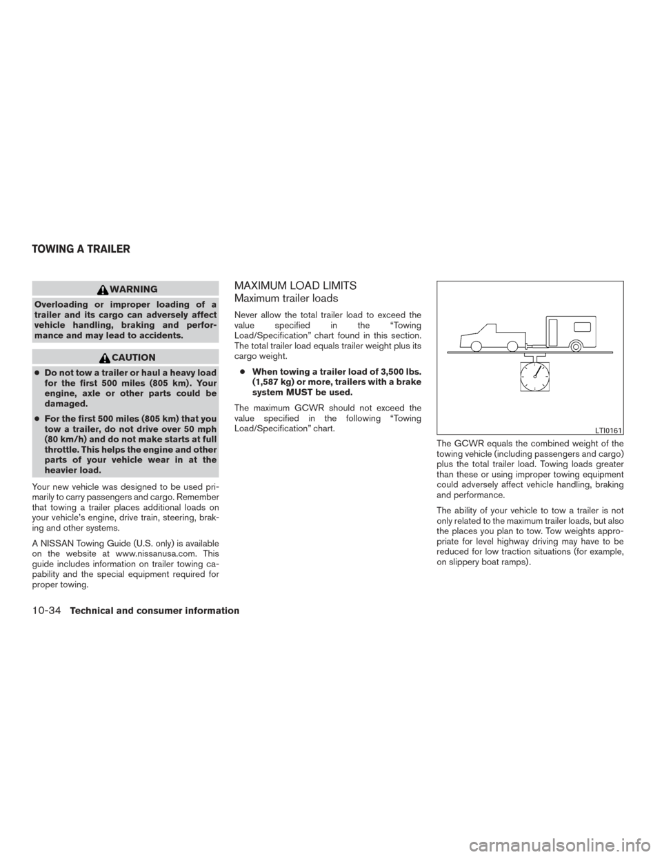 NISSAN TITAN 2017 2.G Owners Manual WARNING
Overloading or improper loading of a
trailer and its cargo can adversely affect
vehicle handling, braking and perfor-
mance and may lead to accidents.
CAUTION
●Do not tow a trailer or haul a NISSAN TITAN 2017 2.G Owners Manual WARNING
Overloading or improper loading of a
trailer and its cargo can adversely affect
vehicle handling, braking and perfor-
mance and may lead to accidents.
CAUTION
●Do not tow a trailer or haul a