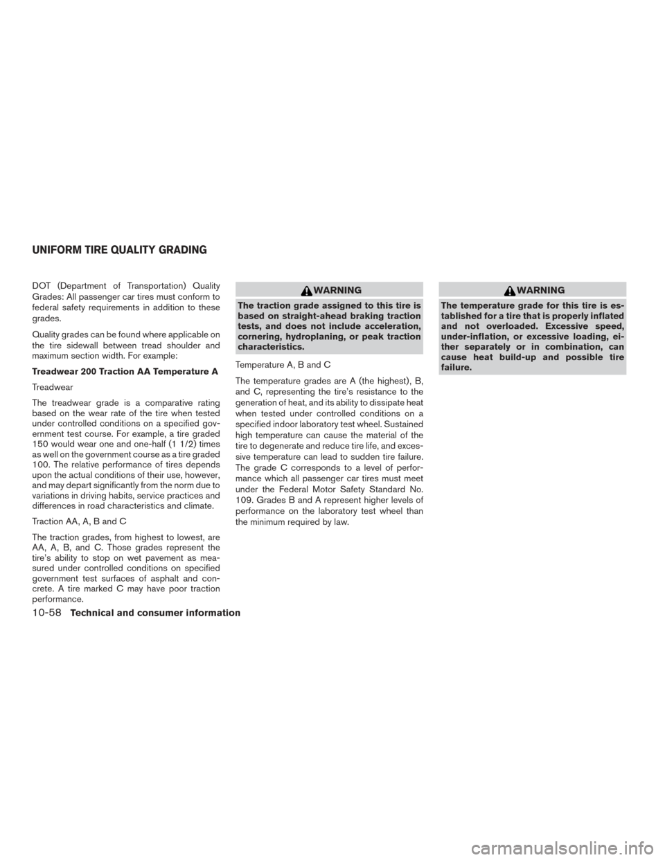 NISSAN TITAN 2017 2.G Owners Manual DOT (Department of Transportation) Quality
Grades: All passenger car tires must conform to
federal safety requirements in addition to these
grades.
Quality grades can be found where applicable on
the NISSAN TITAN 2017 2.G Owners Manual DOT (Department of Transportation) Quality
Grades: All passenger car tires must conform to
federal safety requirements in addition to these
grades.
Quality grades can be found where applicable on
the