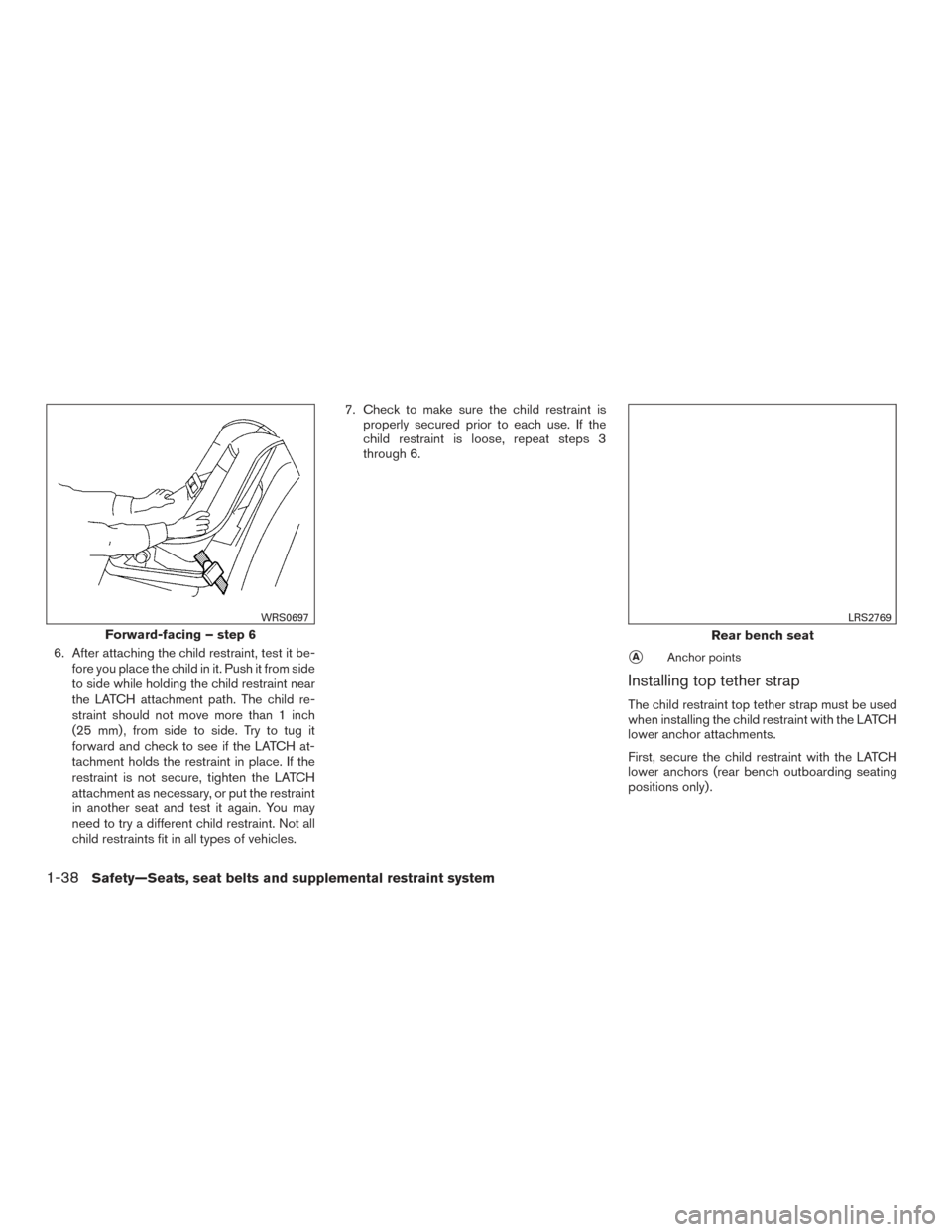 NISSAN TITAN 2017 2.G Repair Manual 6. After attaching the child restraint, test it be-fore you place the child in it. Push it from side
to side while holding the child restraint near
the LATCH attachment path. The child re-
straint sho