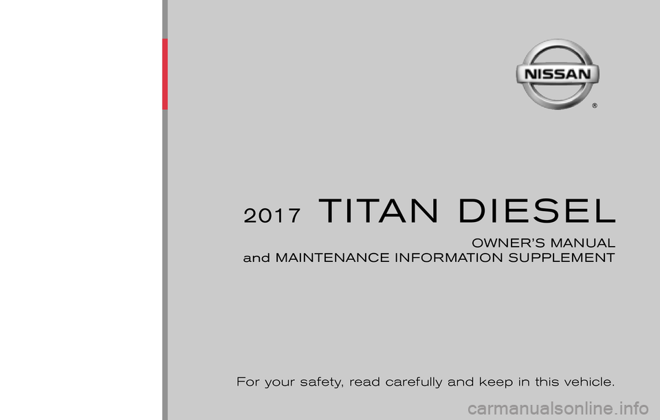 NISSAN TITAN 2017 2.G Owners Manual 2017 TITAN DIESEL
OWNER’S MANUAL
and MAINTENANCE INFORMATION SUPPLEM ENT
For your safety, read carefully and keep in this vehicle.
+A61-D
Printing : July 2016 (04)
Publication No.: OM1E 0A60U0 P NISSAN TITAN 2017 2.G Owners Manual 2017 TITAN DIESEL
OWNER’S MANUAL
and MAINTENANCE INFORMATION SUPPLEM ENT
For your safety, read carefully and keep in this vehicle.
+A61-D
Printing : July 2016 (04)
Publication No.: OM1E 0A60U0 P