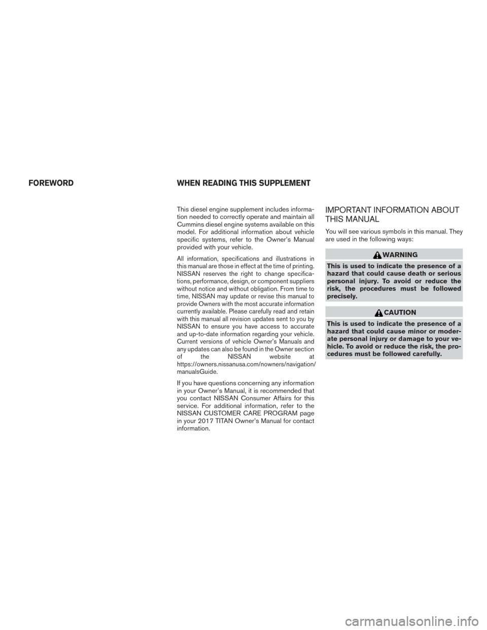NISSAN TITAN 2017 2.G Owners Manual This diesel engine supplement includes informa-
tion needed to correctly operate and maintain all
Cummins diesel engine systems available on this
model. For additional information about vehicle
specif NISSAN TITAN 2017 2.G Owners Manual This diesel engine supplement includes informa-
tion needed to correctly operate and maintain all
Cummins diesel engine systems available on this
model. For additional information about vehicle
specif