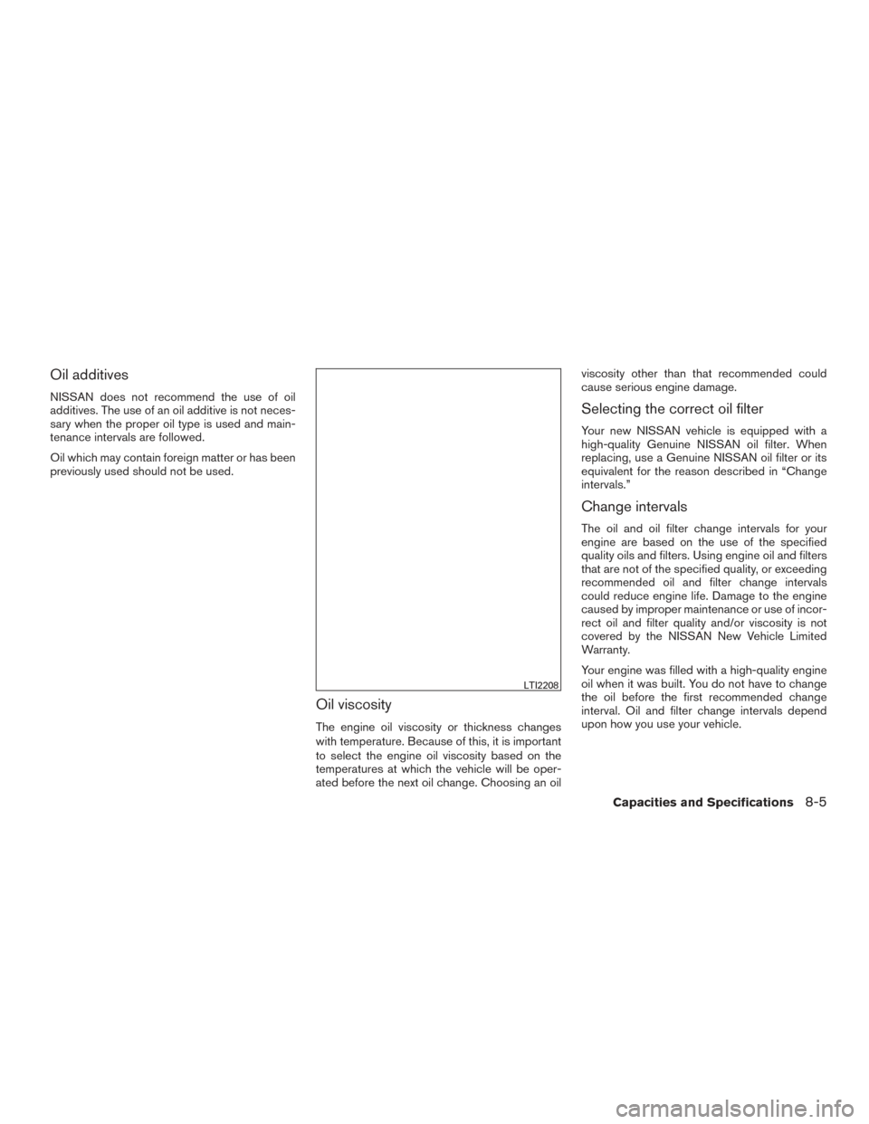 NISSAN TITAN 2017 2.G Owners Manual Oil additives
NISSAN does not recommend the use of oil
additives. The use of an oil additive is not neces-
sary when the proper oil type is used and main-
tenance intervals are followed.
Oil which may NISSAN TITAN 2017 2.G Owners Manual Oil additives
NISSAN does not recommend the use of oil
additives. The use of an oil additive is not neces-
sary when the proper oil type is used and main-
tenance intervals are followed.
Oil which may
