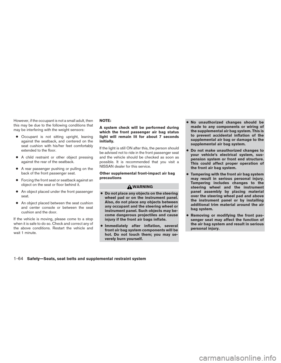 NISSAN TITAN 2017 2.G Manual Online However, if the occupant is not a small adult, then
this may be due to the following conditions that
may be interfering with the weight sensors:● Occupant is not sitting upright, leaning
against the NISSAN TITAN 2017 2.G Manual Online However, if the occupant is not a small adult, then
this may be due to the following conditions that
may be interfering with the weight sensors:● Occupant is not sitting upright, leaning
against the