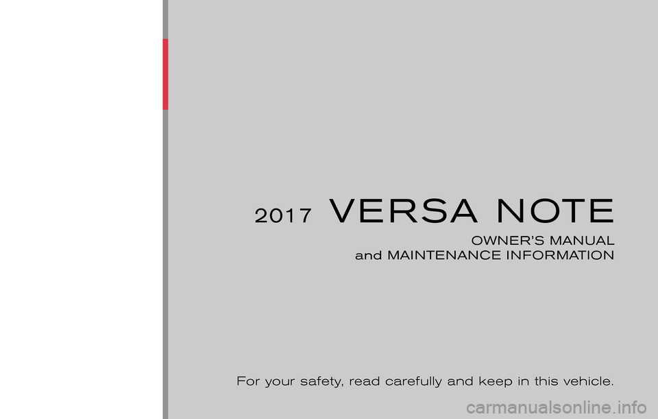NISSAN VERSA NOTE 2017 2.G Owners Manual ®
2017VERSA NOTE
For your safety, read carefully and keep in this vehicle.OWNER’S MANUAL
and MAINTENANCE INFORMATION 