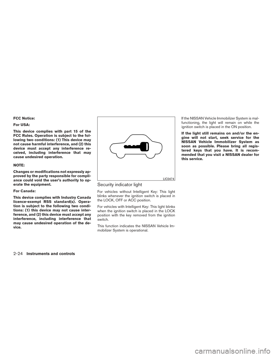 NISSAN VERSA NOTE 2017 2.G Owners Manual FCC Notice:
For USA:
This device complies with part 15 of the
FCC Rules. Operation is subject to the fol-
lowing two conditions: (1) This device may
not cause harmful interference, and (2) this
device