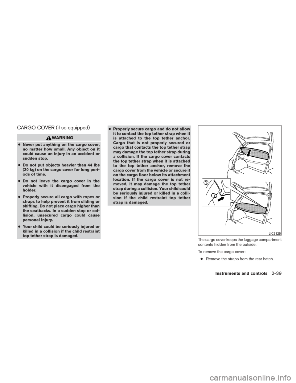 NISSAN VERSA NOTE 2017 2.G Owners Manual CARGO COVER (if so equipped)
WARNING
●Never put anything on the cargo cover,
no matter how small. Any object on it
could cause an injury in an accident or
sudden stop.
● Do not put objects heavier