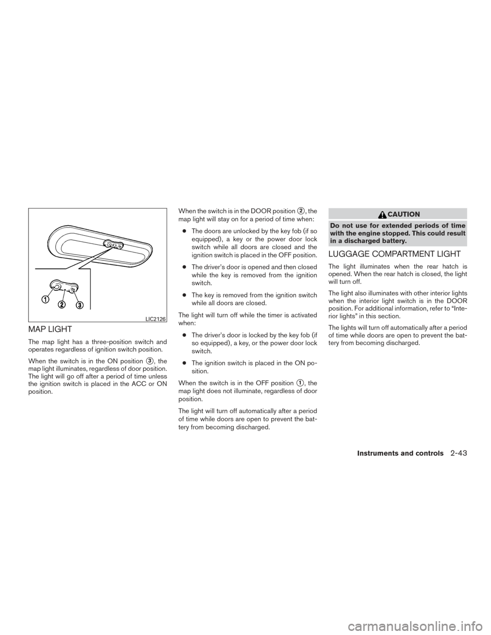 NISSAN VERSA NOTE 2017 2.G Owners Manual MAP LIGHT
The map light has a three-position switch and
operates regardless of ignition switch position.
When the switch is in the ON position
3, the
map light illuminates, regardless of door positio