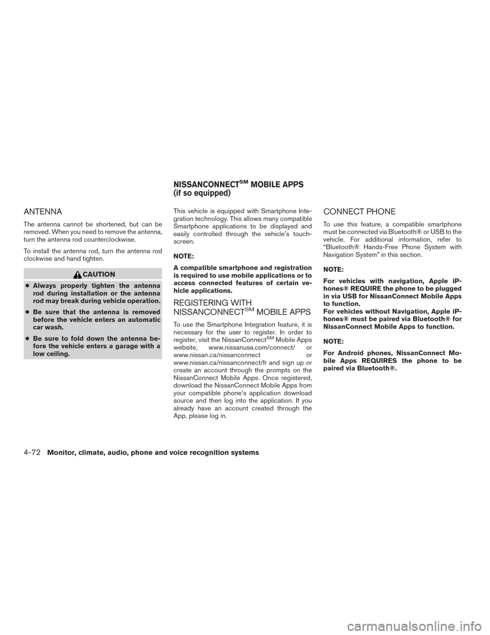 NISSAN VERSA NOTE 2017 2.G Owners Manual ANTENNA
The antenna cannot be shortened, but can be
removed. When you need to remove the antenna,
turn the antenna rod counterclockwise.
To install the antenna rod, turn the antenna rod
clockwise and NISSAN VERSA NOTE 2017 2.G Owners Manual ANTENNA
The antenna cannot be shortened, but can be
removed. When you need to remove the antenna,
turn the antenna rod counterclockwise.
To install the antenna rod, turn the antenna rod
clockwise and