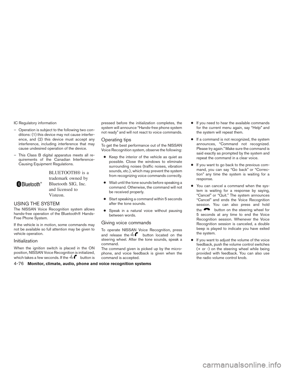 NISSAN VERSA NOTE 2017 2.G User Guide IC Regulatory information
– Operation is subject to the following two con-ditions: (1) this device may not cause interfer-
ence, and (2) this device must accept any
interference, including interfere