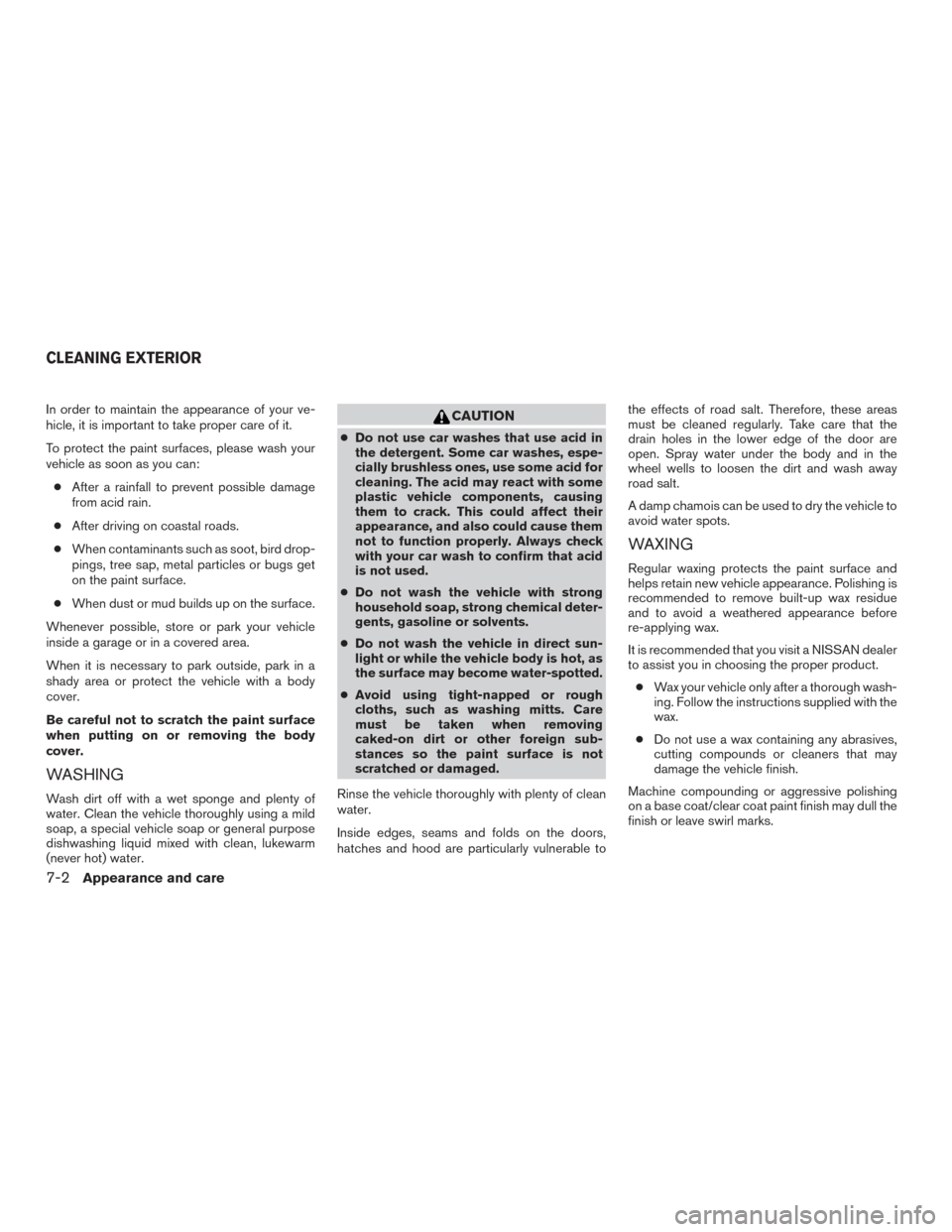 NISSAN VERSA NOTE 2017 2.G Owners Manual In order to maintain the appearance of your ve-
hicle, it is important to take proper care of it.
To protect the paint surfaces, please wash your
vehicle as soon as you can:● After a rainfall to pre NISSAN VERSA NOTE 2017 2.G Owners Manual In order to maintain the appearance of your ve-
hicle, it is important to take proper care of it.
To protect the paint surfaces, please wash your
vehicle as soon as you can:● After a rainfall to pre