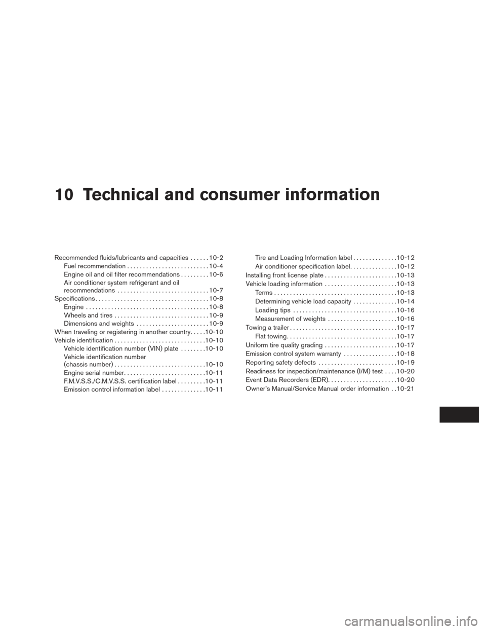 NISSAN VERSA NOTE 2017 2.G Owners Manual 10 Technical and consumer information
Recommended fluids/lubricants and capacities......10-2
Fuel recommendation .......................... 10-4
Engine oil and oil filter recommendations .........10-6