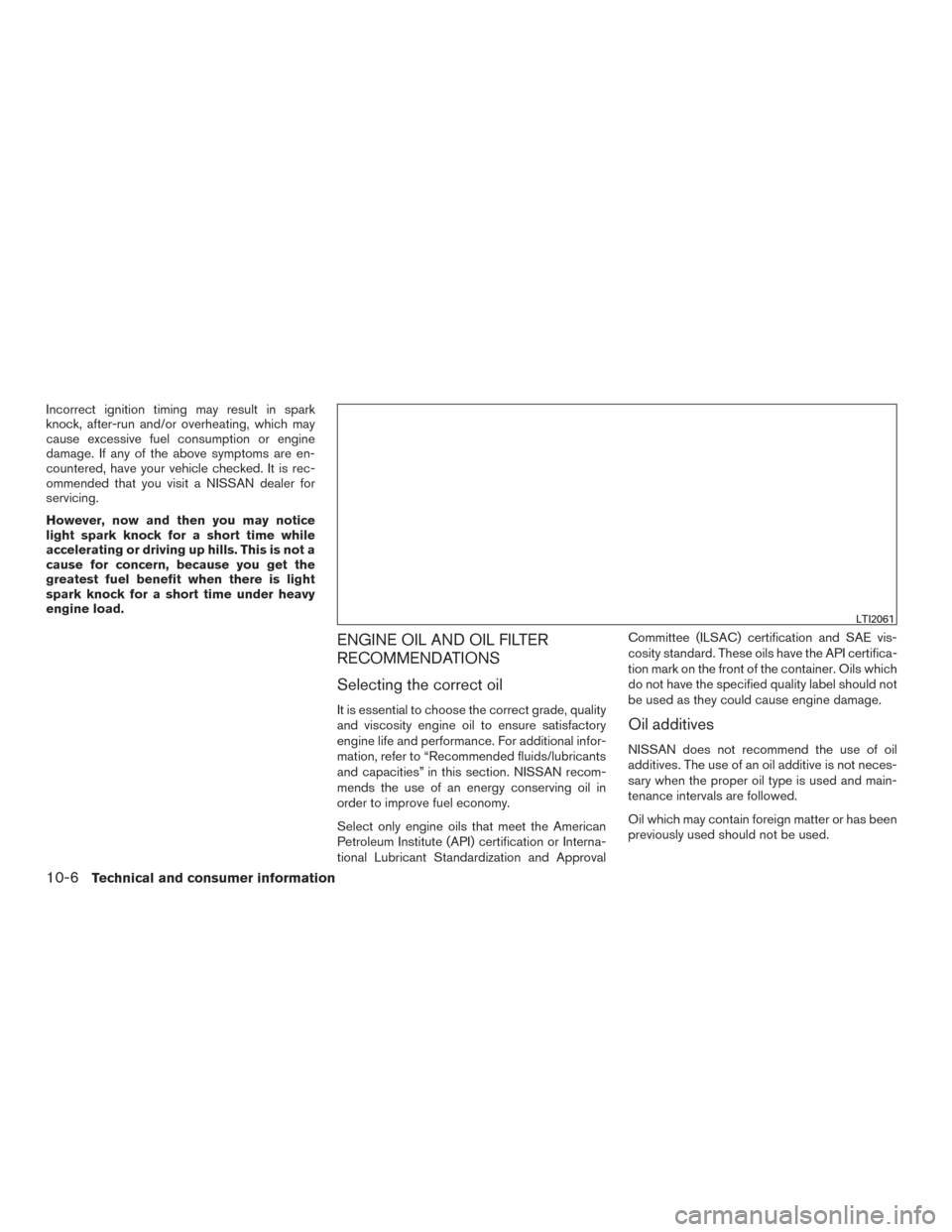 NISSAN VERSA NOTE 2017 2.G Owners Manual Incorrect ignition timing may result in spark
knock, after-run and/or overheating, which may
cause excessive fuel consumption or engine
damage. If any of the above symptoms are en-
countered, have you NISSAN VERSA NOTE 2017 2.G Owners Manual Incorrect ignition timing may result in spark
knock, after-run and/or overheating, which may
cause excessive fuel consumption or engine
damage. If any of the above symptoms are en-
countered, have you