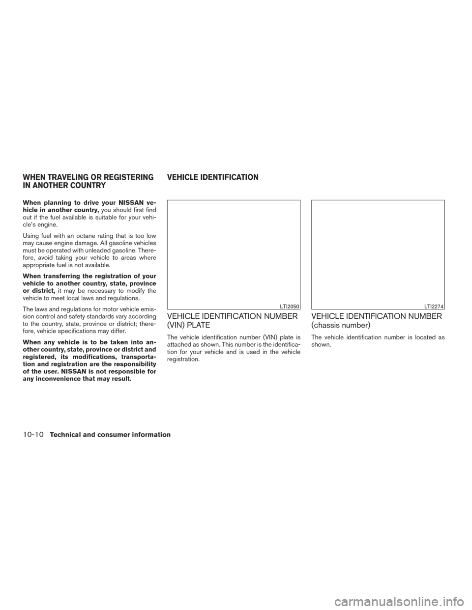 NISSAN VERSA NOTE 2017 2.G Owners Manual When planning to drive your NISSAN ve-
hicle in another country,you should first find
out if the fuel available is suitable for your vehi-
cle’s engine.
Using fuel with an octane rating that is too NISSAN VERSA NOTE 2017 2.G Owners Manual When planning to drive your NISSAN ve-
hicle in another country,you should first find
out if the fuel available is suitable for your vehi-
cle’s engine.
Using fuel with an octane rating that is too