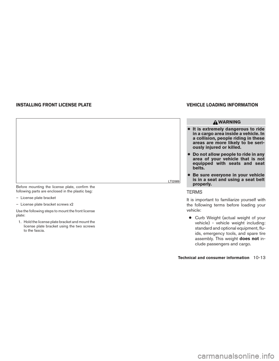 NISSAN VERSA NOTE 2017 2.G Owners Manual Before mounting the license plate, confirm the
following parts are enclosed in the plastic bag:
– License plate bracket
– License plate bracket screws x2
Use the following steps to mount the front NISSAN VERSA NOTE 2017 2.G Owners Manual Before mounting the license plate, confirm the
following parts are enclosed in the plastic bag:
– License plate bracket
– License plate bracket screws x2
Use the following steps to mount the front