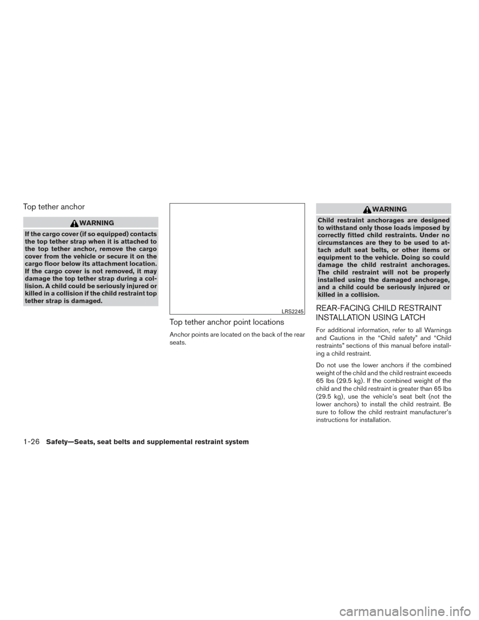 NISSAN VERSA NOTE 2017 2.G Service Manual Top tether anchor
WARNING
If the cargo cover (if so equipped) contacts
the top tether strap when it is attached to
the top tether anchor, remove the cargo
cover from the vehicle or secure it on the
ca NISSAN VERSA NOTE 2017 2.G Service Manual Top tether anchor
WARNING
If the cargo cover (if so equipped) contacts
the top tether strap when it is attached to
the top tether anchor, remove the cargo
cover from the vehicle or secure it on the
ca