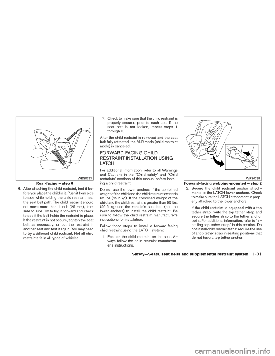 NISSAN VERSA NOTE 2017 2.G Service Manual 6. After attaching the child restraint, test it be-fore you place the child in it. Push it from side
to side while holding the child restraint near
the seat belt path. The child restraint should
not m