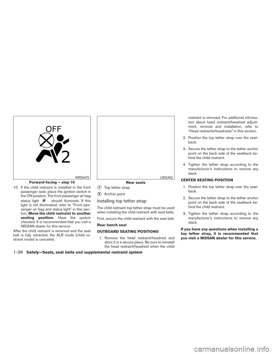 NISSAN VERSA NOTE 2017 2.G Workshop Manual 10. If the child restraint is installed in the frontpassenger seat, place the ignition switch in
the ON position. The front passenger air bag
status light
should illuminate. If this
light is not illum NISSAN VERSA NOTE 2017 2.G Workshop Manual 10. If the child restraint is installed in the frontpassenger seat, place the ignition switch in
the ON position. The front passenger air bag
status light
should illuminate. If this
light is not illum