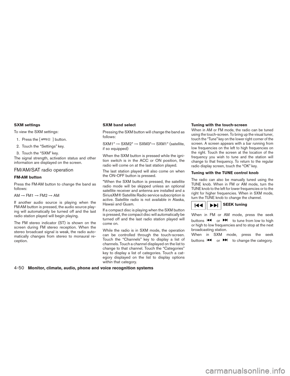 NISSAN VERSA SEDAN 2017 2.G Owners Manual SXM settings
To view the SXM settings:1. Press the [
] button.
2. Touch the “Settings” key.
3. Touch the “SXM” key.
The signal strength, activation status and other
information are displayed o