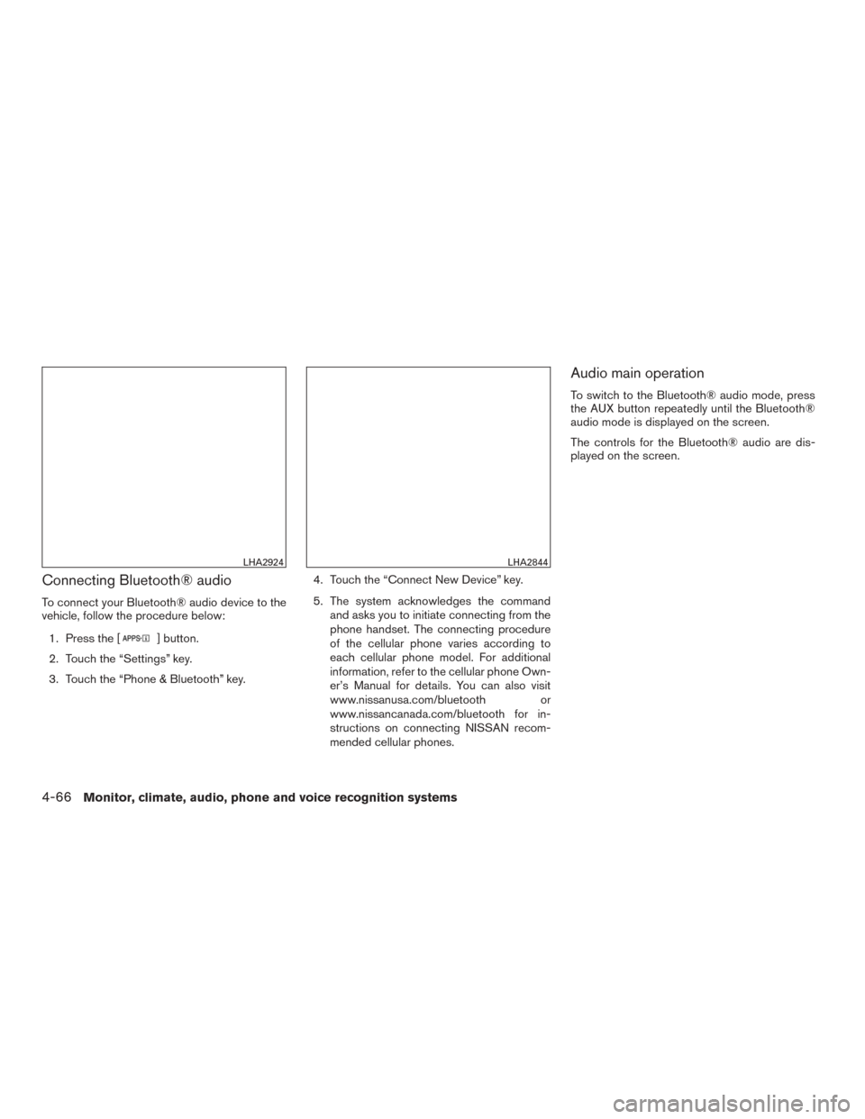 NISSAN VERSA SEDAN 2017 2.G Owners Manual Connecting Bluetooth® audio
To connect your Bluetooth® audio device to the
vehicle, follow the procedure below:1. Press the [
] button.
2. Touch the “Settings” key.
3. Touch the “Phone & Bluet