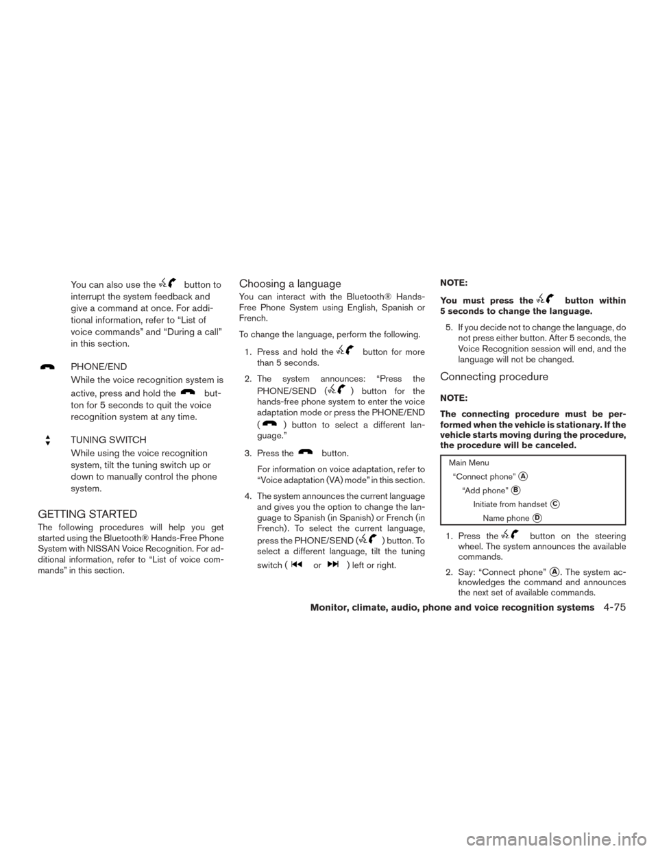 NISSAN VERSA SEDAN 2017 2.G Owners Manual You can also use thebutton to
interrupt the system feedback and
give a command at once. For addi-
tional information, refer to “List of
voice commands” and “During a call”
in this section.
PHO