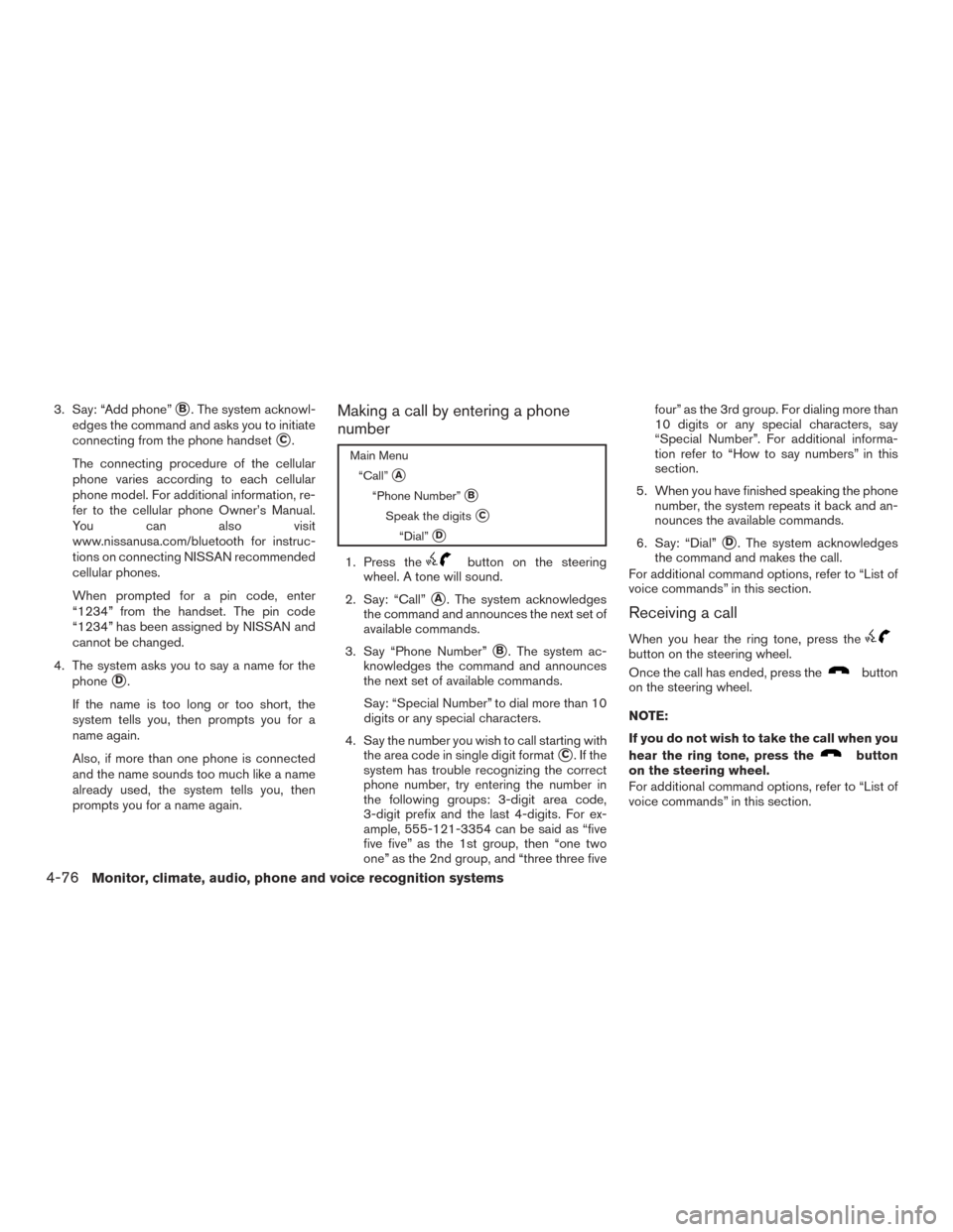 NISSAN VERSA SEDAN 2017 2.G Owners Manual 3. Say: “Add phone”B. The system acknowl-
edges the command and asks you to initiate
connecting from the phone handset
C.
The connecting procedure of the cellular
phone varies according to each 