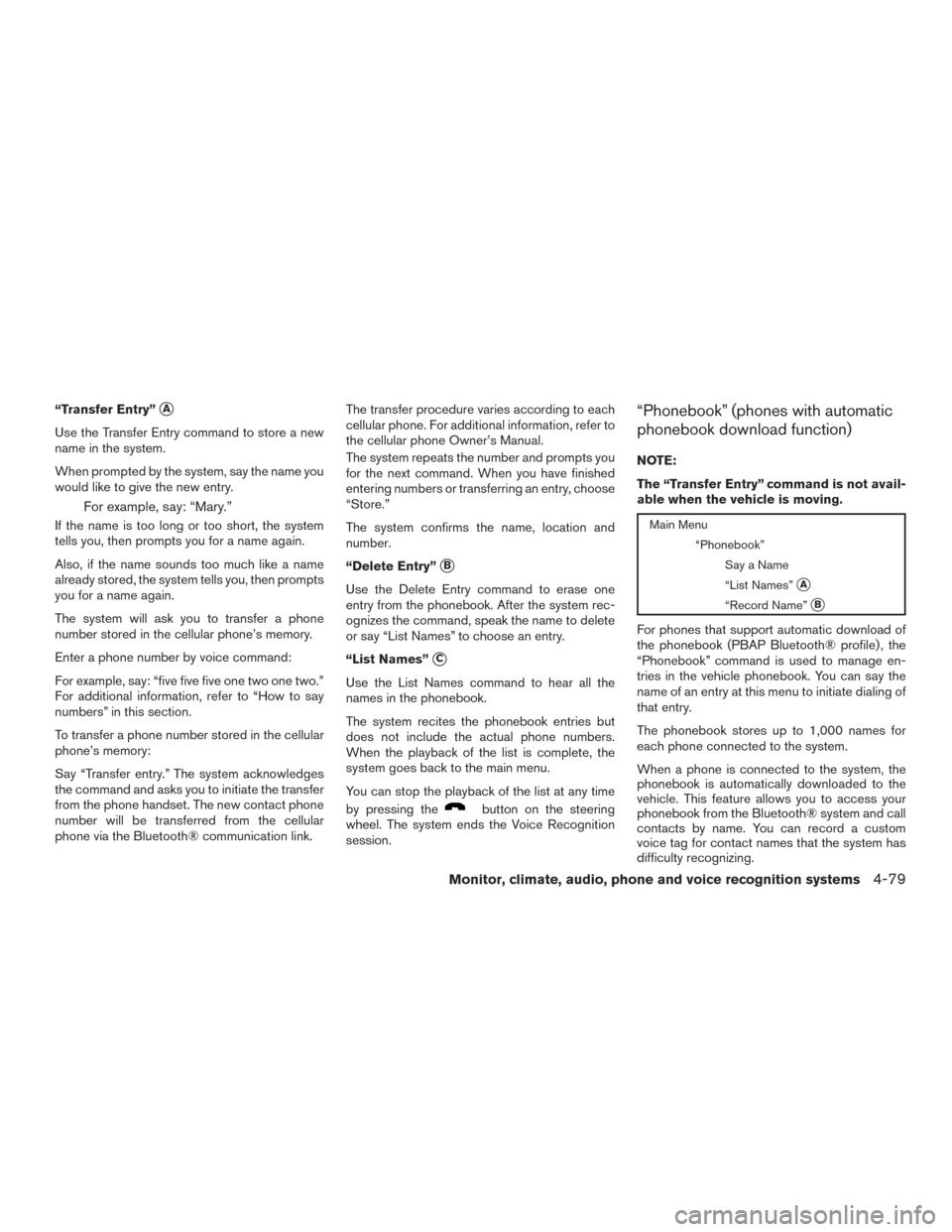 NISSAN VERSA SEDAN 2017 2.G Owners Manual “Transfer Entry”A
Use the Transfer Entry command to store a new
name in the system.
When prompted by the system, say the name you
would like to give the new entry.
For example, say: “Mary.”
I