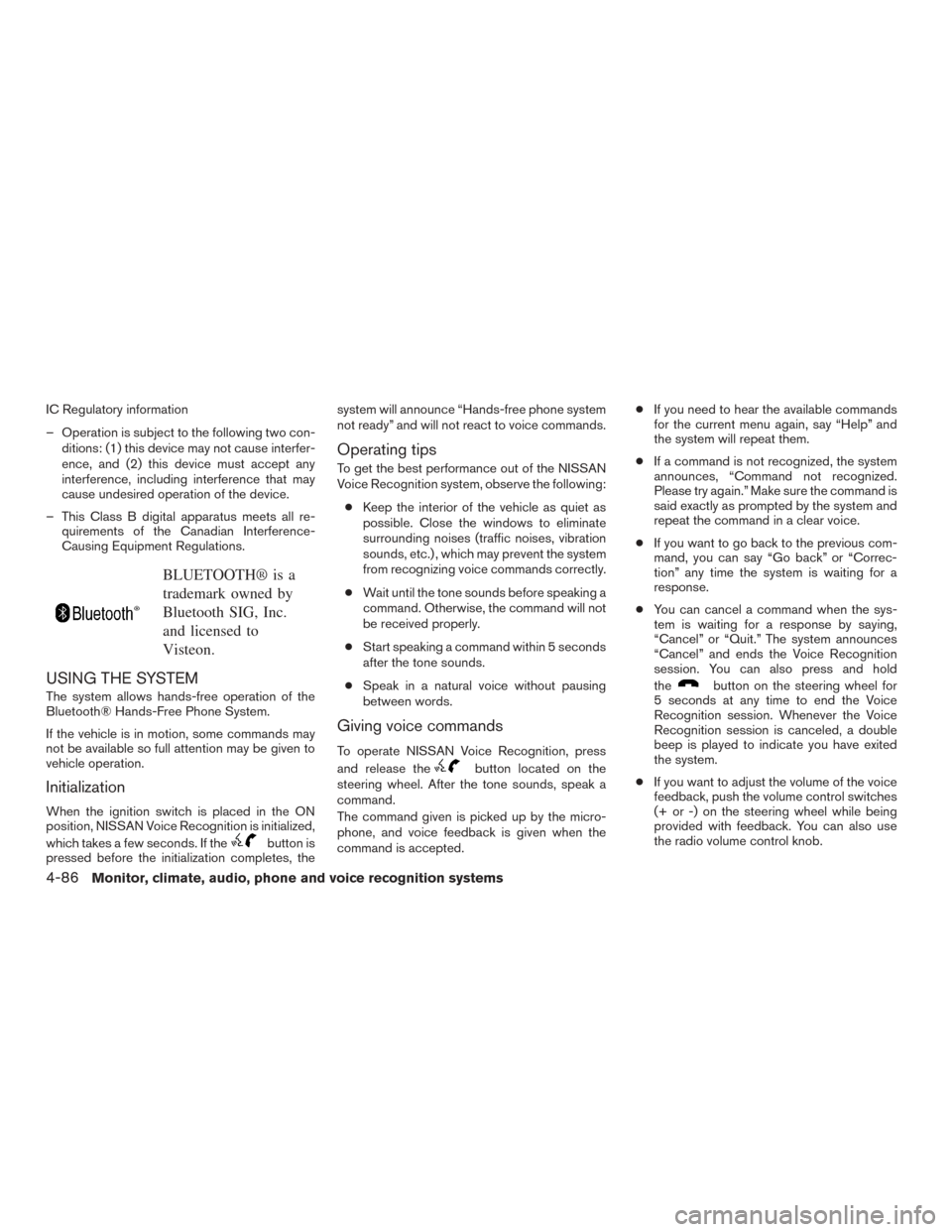 NISSAN VERSA SEDAN 2017 2.G Owners Manual IC Regulatory information
– Operation is subject to the following two con-ditions: (1) this device may not cause interfer-
ence, and (2) this device must accept any
interference, including interfere