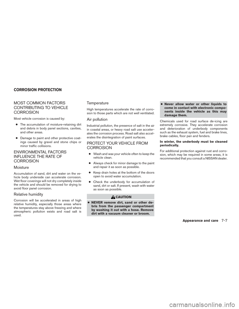 NISSAN VERSA SEDAN 2017 2.G Owners Manual MOST COMMON FACTORS
CONTRIBUTING TO VEHICLE
CORROSION
Most vehicle corrosion is caused by:● The accumulation of moisture-retaining dirt
and debris in body panel sections, cavities,
and other areas.
