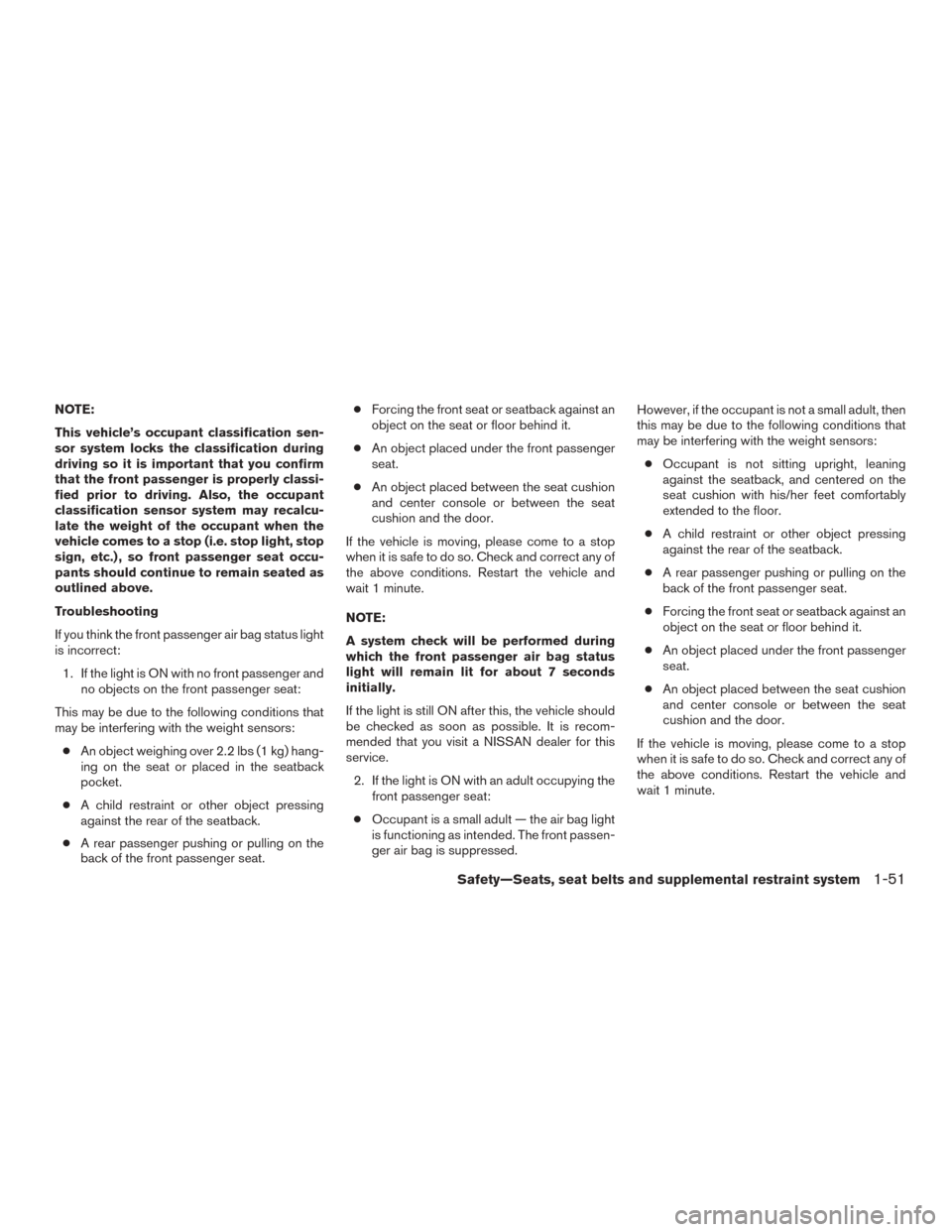 NISSAN VERSA SEDAN 2017 2.G Repair Manual NOTE:
This vehicle’s occupant classification sen-
sor system locks the classification during
driving so it is important that you confirm
that the front passenger is properly classi-
fied prior to dr