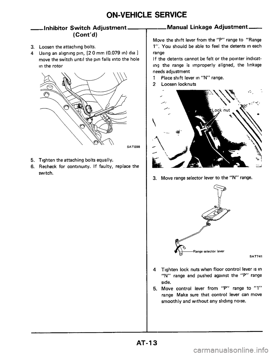 NISSAN 300ZX 1984 Z31 Automatic Transmission Workshop Manual ON-VEHICLE SERVICE 
-Inhibitor  Switch Adjustrnent- 
(Contd) 
3. Loosen  the attaching  bolts. 
4 Using an aligning pin, [2 0 mm (0.079 in) dia 1 
move  the switch  until the pin falls into the hole 
