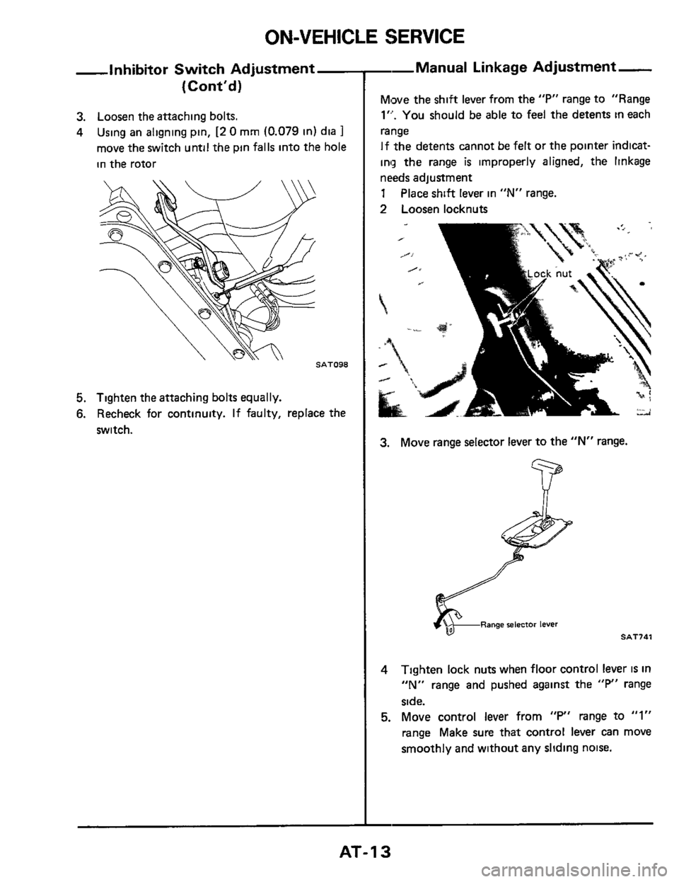 NISSAN 300ZX 1984 Z31 Automatic Transmission User Guide ON-VEHICLE SERVICE
-Inhibitor Switch Adjustrnent-
(Contd)
3. Loosen the attaching bolts.
4 Using an aligning pin, [2 0 mm (0.079 in) dia 1
move the switch until the pin falls into the hole NISSAN 300ZX 1984 Z31 Automatic Transmission User Guide ON-VEHICLE SERVICE
-Inhibitor Switch Adjustrnent-
(Contd)
3. Loosen the attaching bolts.
4 Using an aligning pin, [2 0 mm (0.079 in) dia 1
move the switch until the pin falls into the hole