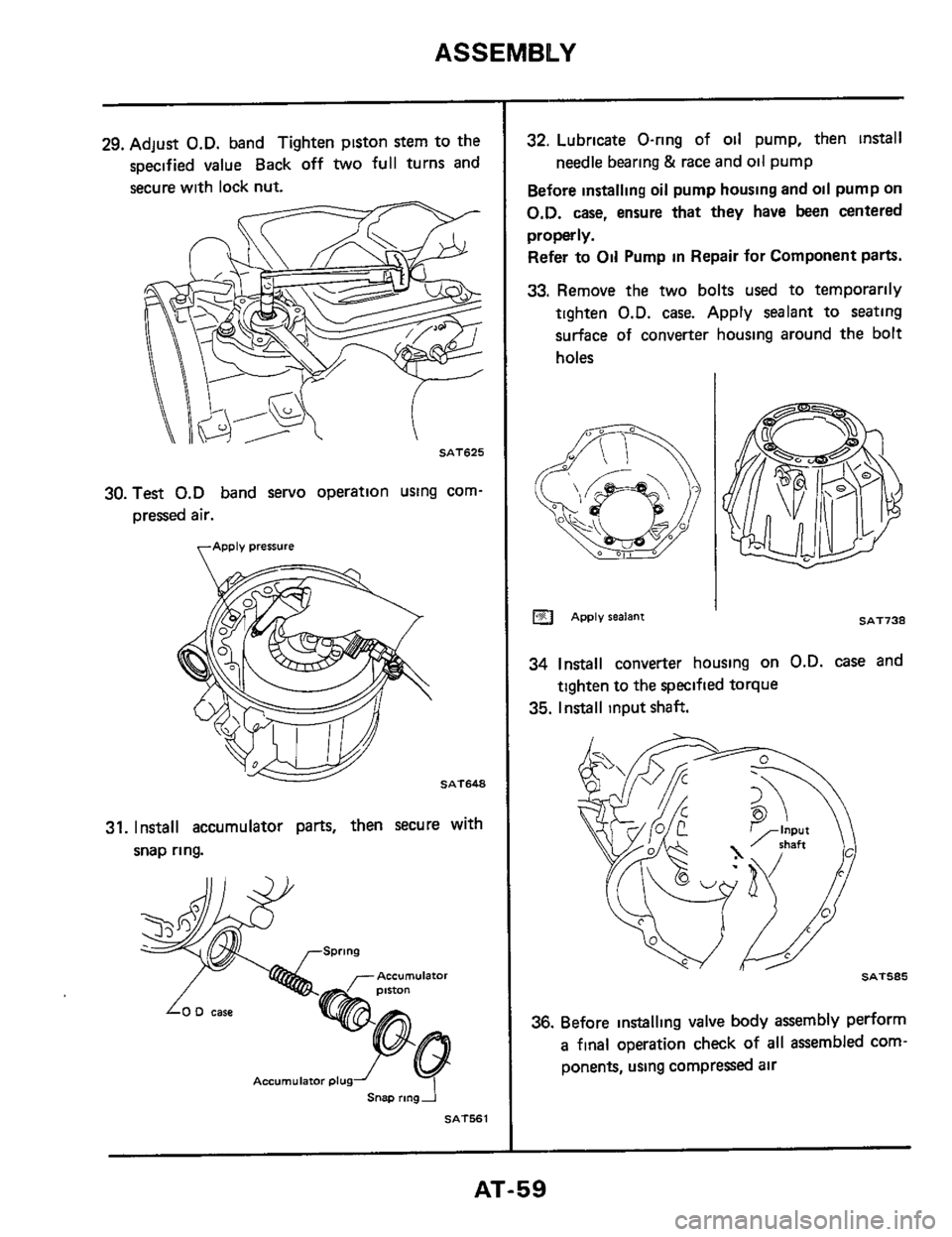 NISSAN 300ZX 1984 Z31 Automatic Transmission Repair Manual ASSEMBLY
29. Adjust O.D. band Tighten piston stem to the
specified value Back off
two full turns and
secure with lock nut.
SAT625
30. Test 0.D band servo operation using corn-
pressed air NISSAN 300ZX 1984 Z31 Automatic Transmission Repair Manual ASSEMBLY
29. Adjust O.D. band Tighten piston stem to the
specified value Back off
two full turns and
secure with lock nut.
SAT625
30. Test 0.D band servo operation using corn-
pressed air