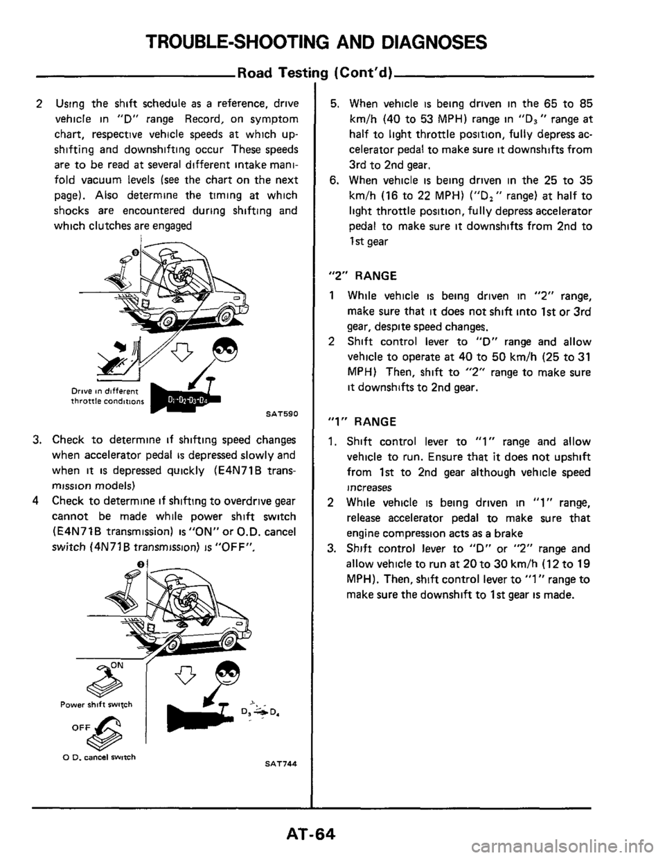 NISSAN 300ZX 1984 Z31 Automatic Transmission Workshop Manual TROUBLE-SHOOTING AND DIAGNOSES 
Road Test 
2 Using the shift  schedule as a reference,  drive 
vehicle  in 
"D" range  Record,  on symptom 
chart,  respective  vehicle speeds 
at which  up- 
shifting 