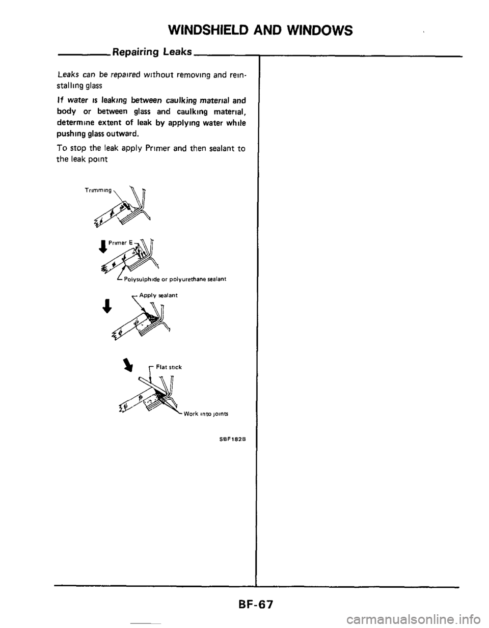 NISSAN 300ZX 1984 Z31 Body Repair Manual WINDSHIELD AND WINDOWS 
Repairing Leaks 
Leaks can be repaired  without  removing  and rein- 
stalling 
glass 
If water is leaking  between  caulking material and 
body  or  between  glass and caulkin
