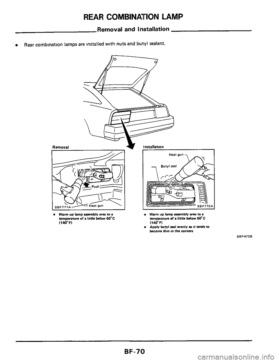 NISSAN 300ZX 1984 Z31 Body Repair Manual REAR COMBINAUION LAMP 
Removal and  installation 
0 Rear combmation  lamps are Installed with nuts  and butyl  sealant. 
Warm  up lamp assembly area to a temperatwe of a htth below  60C (140FI 
Warm