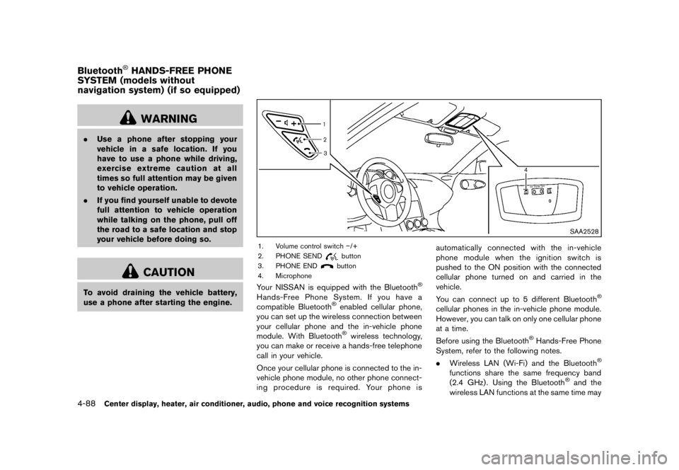 NISSAN 370Z 2010  Owners Manual .Always pull the cable straight out
from the front of the vehicle. Never
pull on the vehicle at an angle.
. Pulling devices should be routed so
they do not touch any part of the
suspension, steering, 