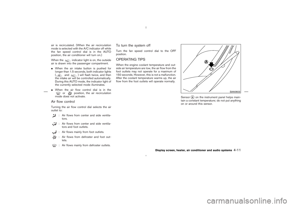 NISSAN 370Z 2009  Owners Manual indicator light is on, the outside
air is drawn into the passenger compartment.
When the air intake button is pushed for
longer than 1.5 seconds, both indicator lights
(
and
) will flash twice, and t