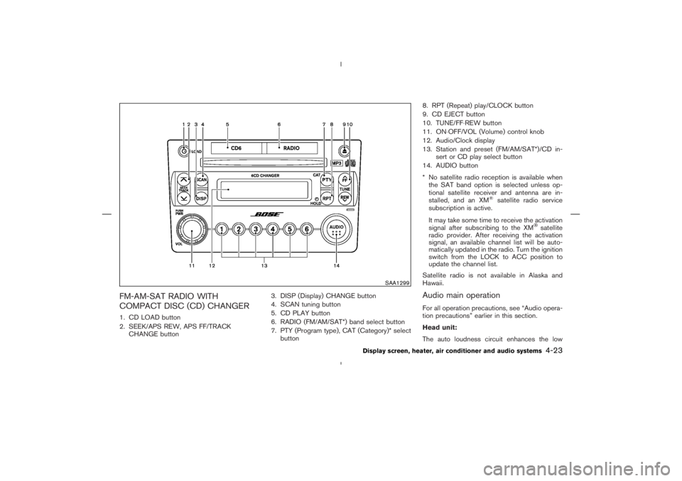 NISSAN 370Z 2009  Owners Manual satellite
radio provider. After receiving the activation
signal, an available channel list will be auto-
matically updated in the radio. Turn the ignition
switch from the LOCK to ACC position to
updat