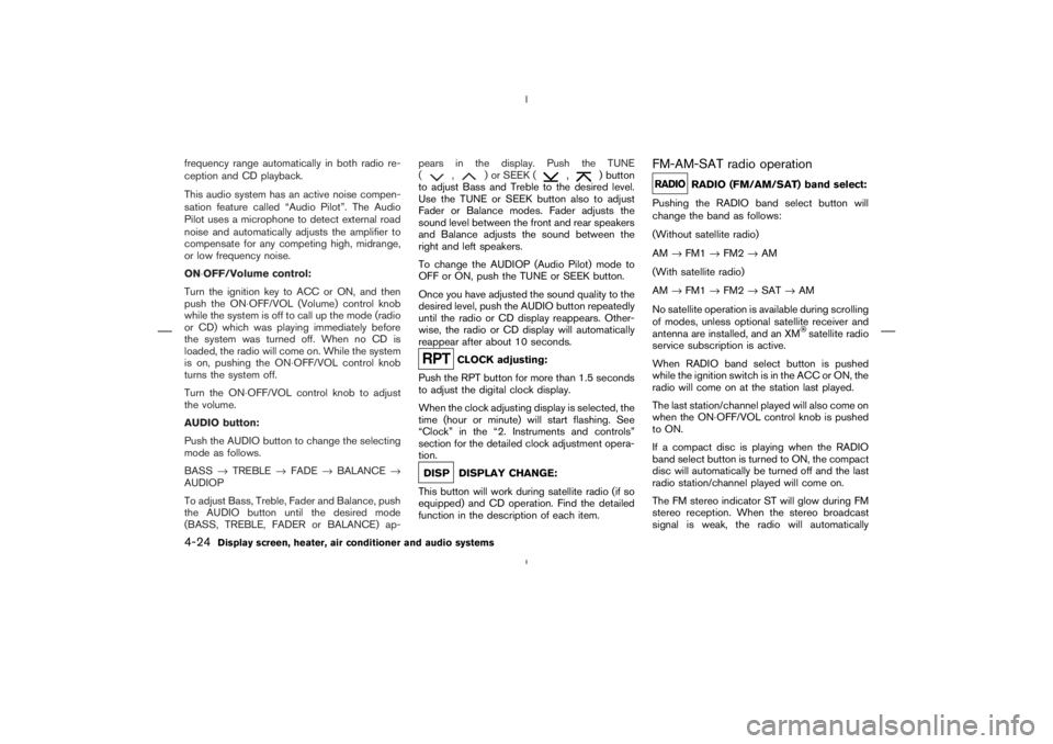 NISSAN 370Z 2009  Owners Manual ,
) or SEEK (
,
) button
to adjust Bass and Treble to the desired level.
Use the TUNE or SEEK button also to adjust
Fader or Balance modes. Fader adjusts the
sound level between the front and rear spe