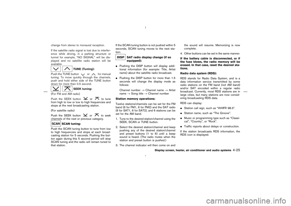 NISSAN 370Z 2009  Owners Manual or
for manual
tuning. To move quickly through the channels,
push and hold either side of the TUNE button
down for more than 0.5 second.
or
to tune
from high to low or low to high frequencies and
stops